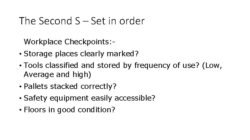 The Second S – Set in order Workplace Checkpoints: - • Storage places clearly