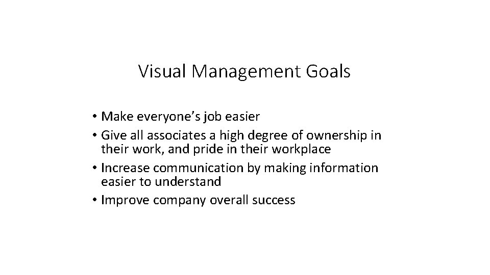 Visual Management Goals • Make everyone’s job easier • Give all associates a high