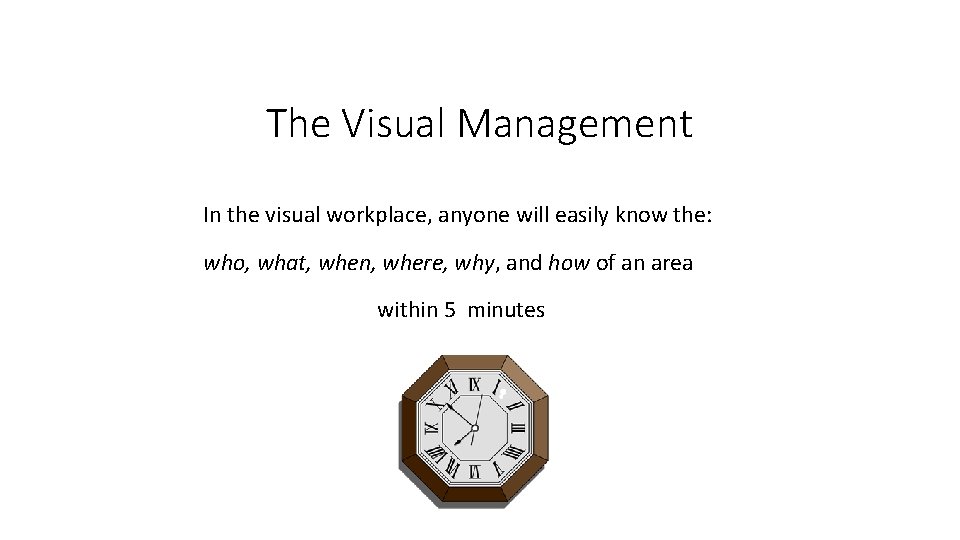 The Visual Management In the visual workplace, anyone will easily know the: who, what,