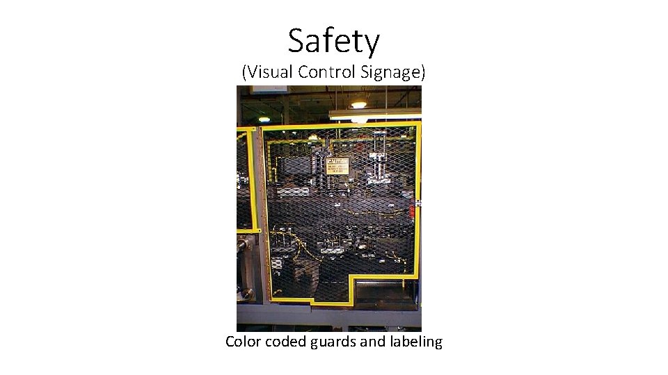 Safety (Visual Control Signage) Color coded guards and labeling 