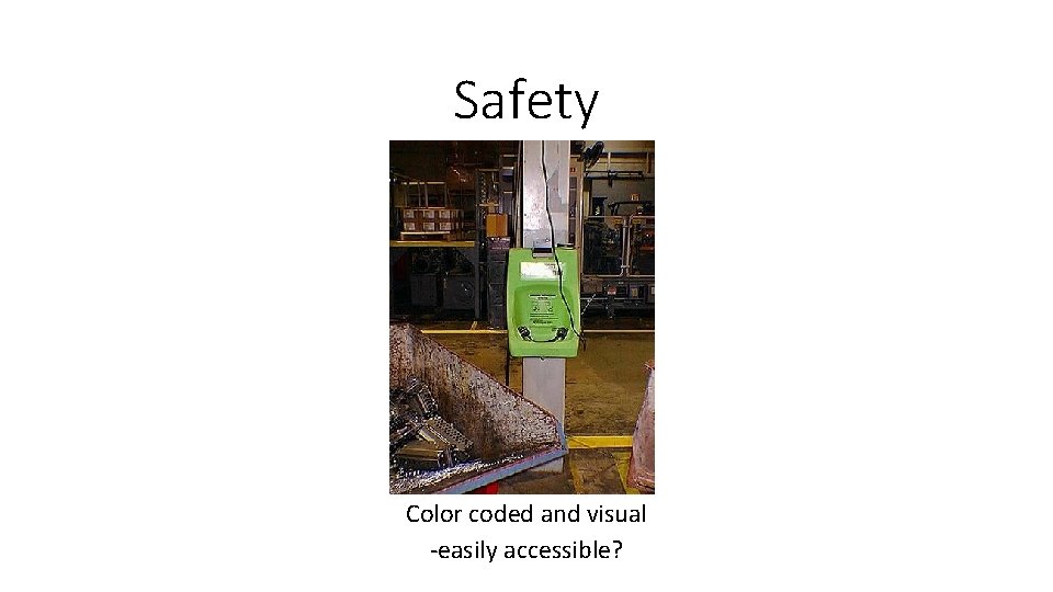 Safety Color coded and visual -easily accessible? 