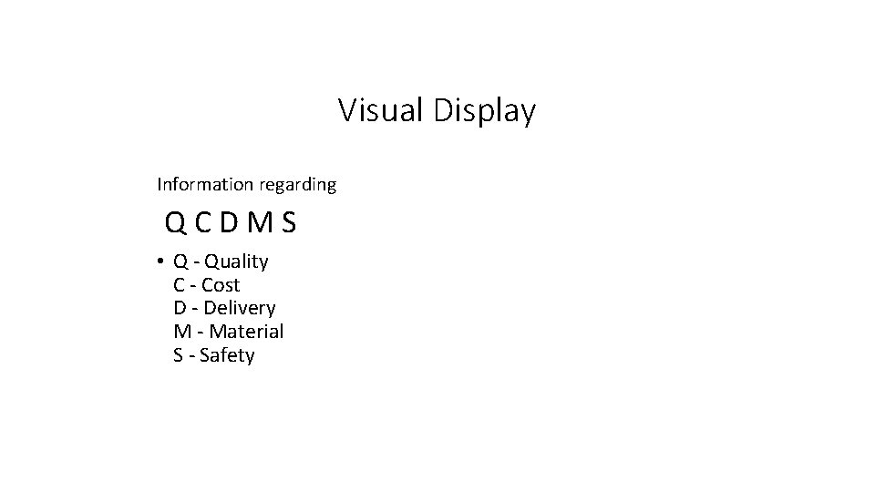 Visual Display Information regarding Q C D M S • Q - Quality C