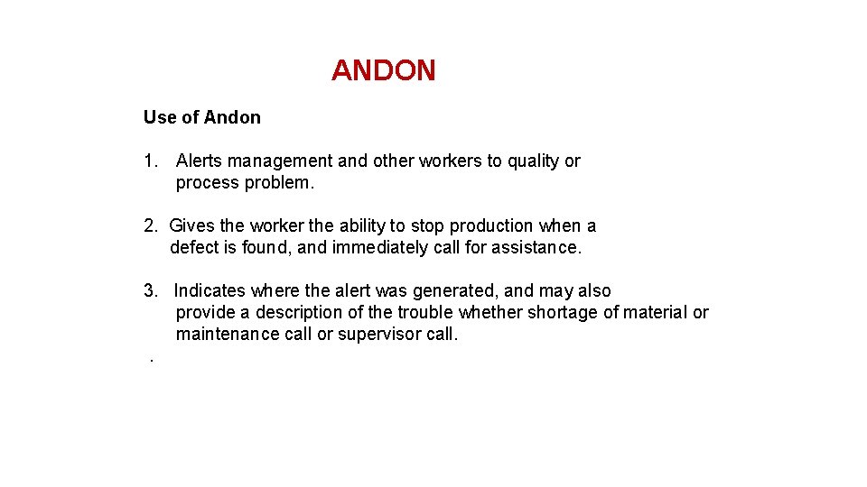 ANDON Use of Andon 1. Alerts management and other workers to quality or process