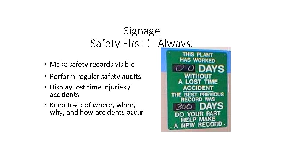 Signage Safety First ! Always. • Make safety records visible • Perform regular safety