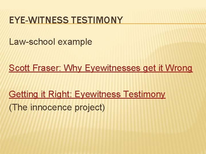 EYE-WITNESS TESTIMONY Law-school example Scott Fraser: Why Eyewitnesses get it Wrong Getting it Right: