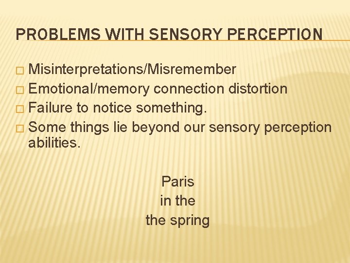 PROBLEMS WITH SENSORY PERCEPTION � Misinterpretations/Misremember � Emotional/memory connection distortion � Failure to notice