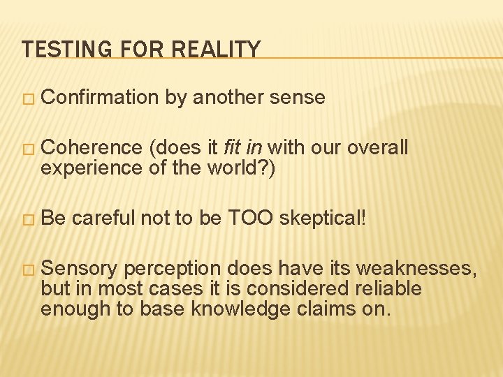 TESTING FOR REALITY � Confirmation by another sense � Coherence (does it fit in