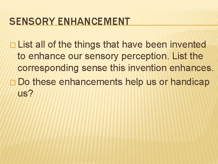 SENSORY ENHANCEMENT � List all of the things that have been invented to enhance