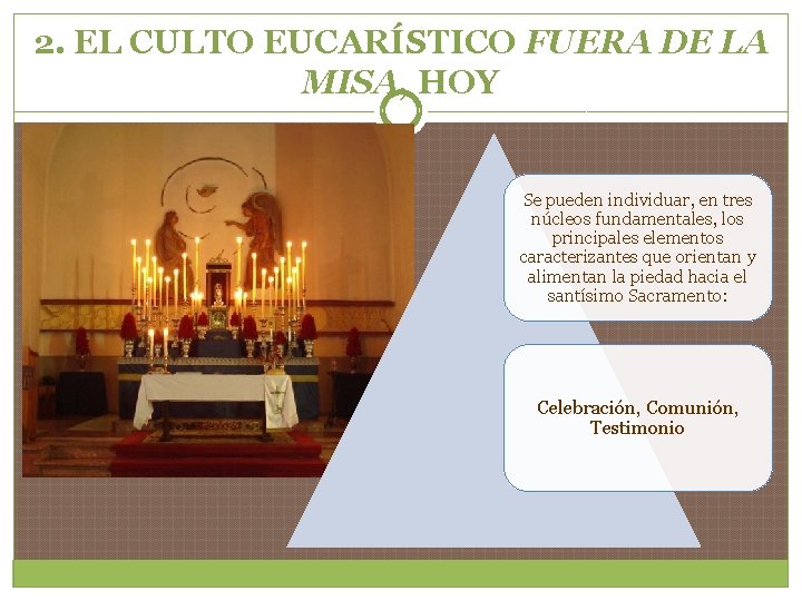 2. EL CULTO EUCARÍSTICO FUERA DE LA MISA, HOY Se pueden individuar, en tres