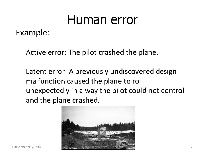 Human error Example: Active error: The pilot crashed the plane. Latent error: A previously
