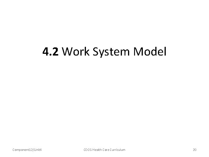 4. 2 Work System Model Component 12/Unit 4 CDCG Health Care Curriculum 20 