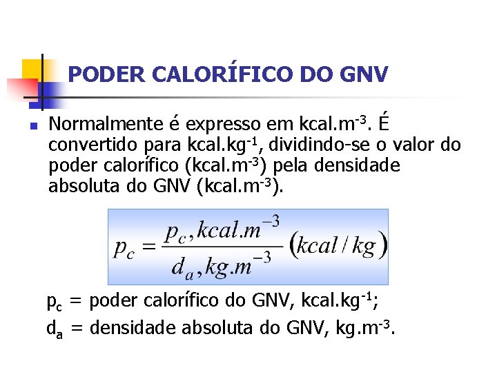 PODER CALORÍFICO DO GNV n Normalmente é expresso em kcal. m-3. É convertido para