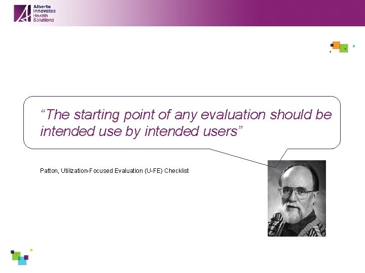 “The starting point of any evaluation should be intended use by intended users” Patton,