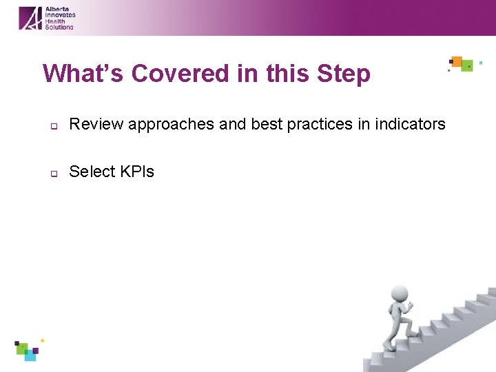 What’s Covered in this Step q Review approaches and best practices in indicators q