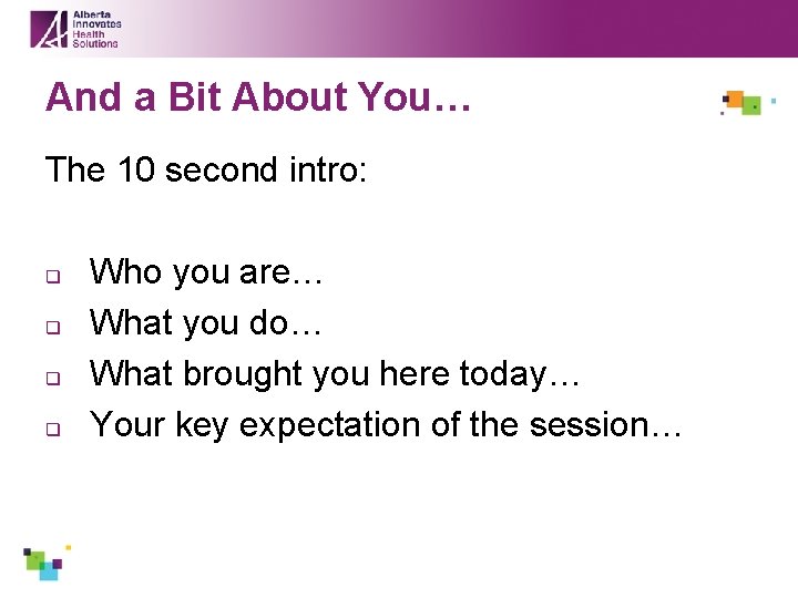 And a Bit About You… The 10 second intro: q q Who you are…