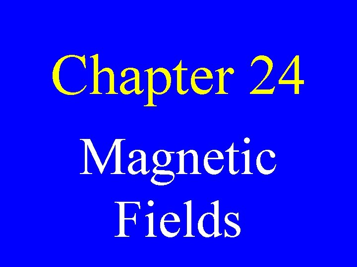 Chapter 24 Magnetic Fields 