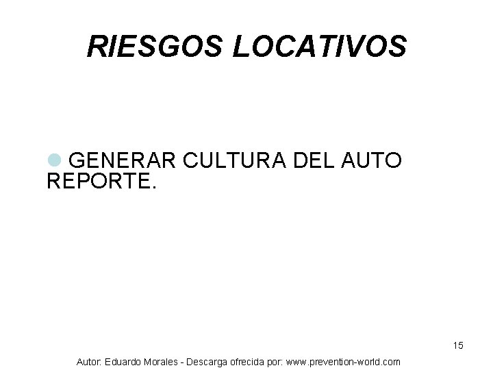 RIESGOS LOCATIVOS l GENERAR CULTURA DEL AUTO REPORTE. 15 Autor: Eduardo Morales - Descarga