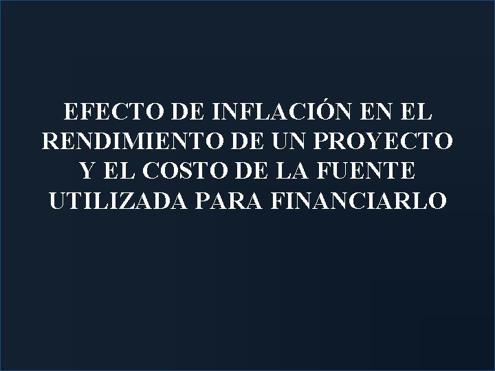 EFECTO DE INFLACIÓN EN EL RENDIMIENTO DE UN PROYECTO Y EL COSTO DE LA
