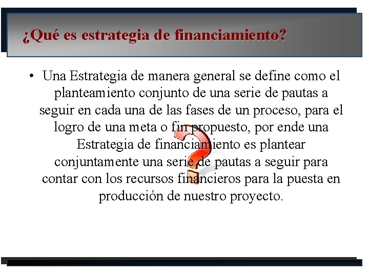 ¿Qué es estrategia de financiamiento? • Una Estrategia de manera general se define como