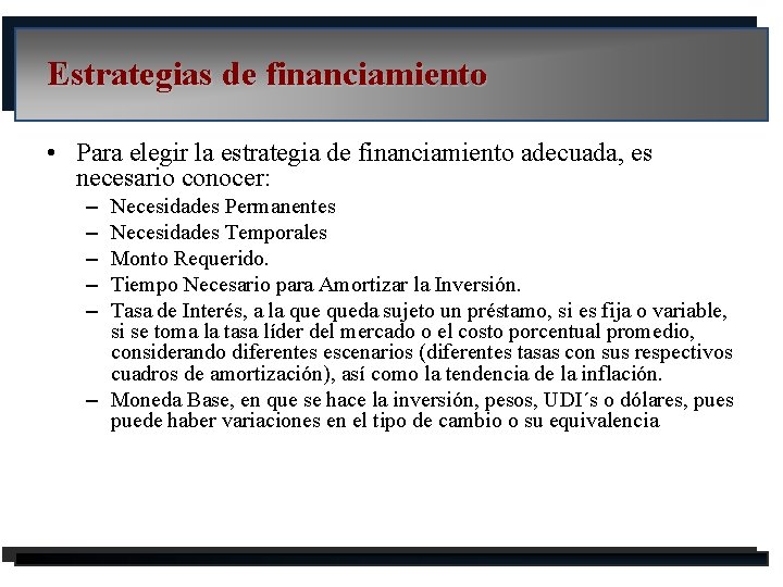 Estrategias de financiamiento • Para elegir la estrategia de financiamiento adecuada, es necesario conocer: