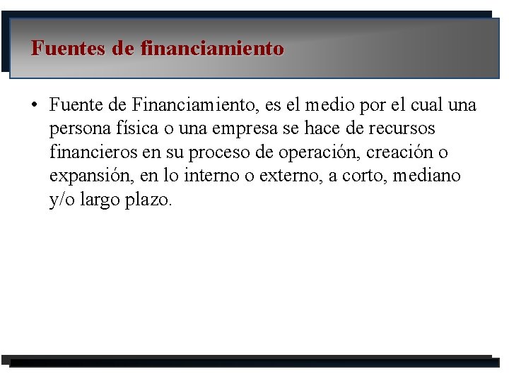 Fuentes de financiamiento • Fuente de Financiamiento, es el medio por el cual una