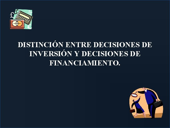 DISTINCIÓN ENTRE DECISIONES DE INVERSIÓN Y DECISIONES DE FINANCIAMIENTO. 