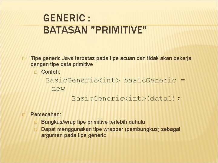 GENERIC : BATASAN "PRIMITIVE" � Tipe generic Java terbatas pada tipe acuan dan tidak