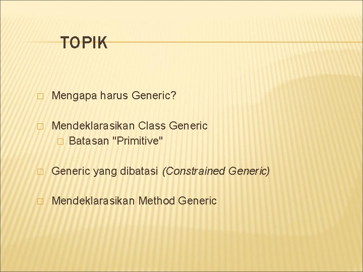 TOPIK � Mengapa harus Generic? � Mendeklarasikan Class Generic � Batasan "Primitive" � Generic