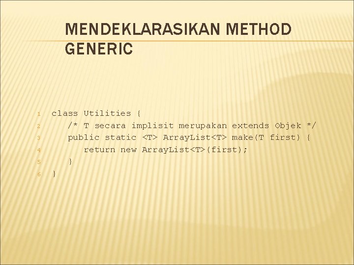 MENDEKLARASIKAN METHOD GENERIC 1 2 3 4 5 6 class Utilities { /* T