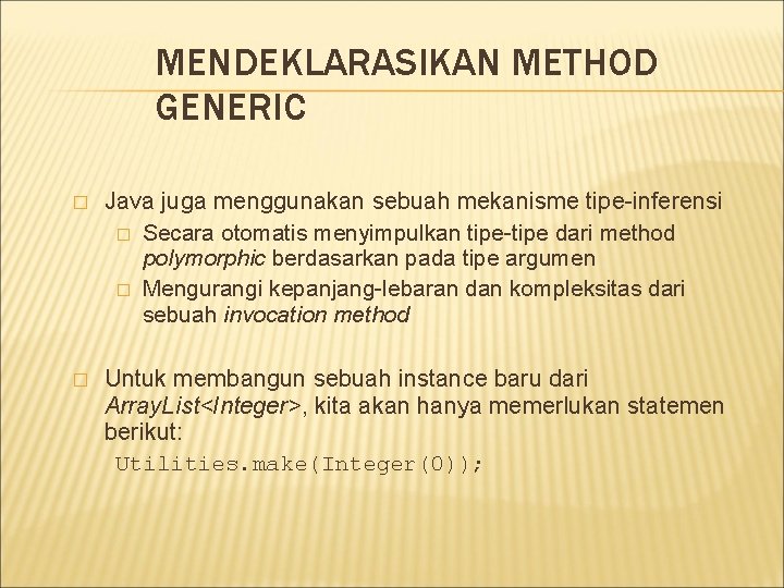 MENDEKLARASIKAN METHOD GENERIC � Java juga menggunakan sebuah mekanisme tipe-inferensi � Secara otomatis menyimpulkan