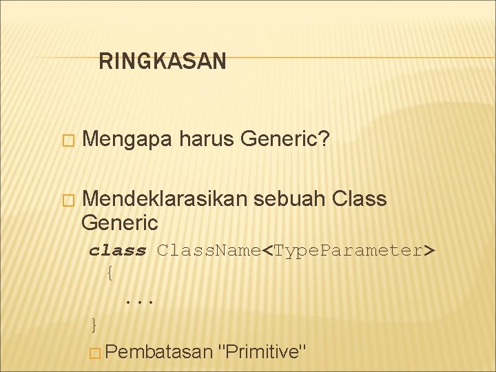 RINGKASAN � Mengapa harus Generic? � Mendeklarasikan Generic sebuah Class class Class. Name<Type. Parameter>