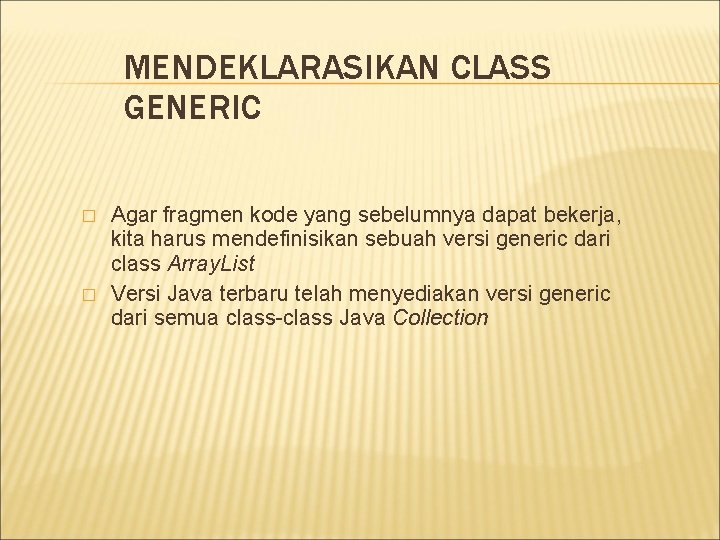 MENDEKLARASIKAN CLASS GENERIC � � Agar fragmen kode yang sebelumnya dapat bekerja, kita harus