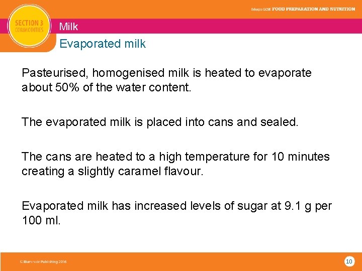 Milk Evaporated milk Pasteurised, homogenised milk is heated to evaporate about 50% of the