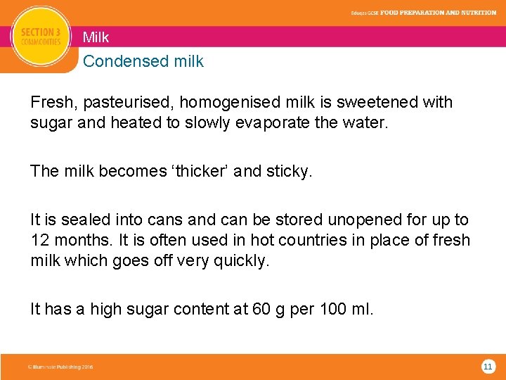 Milk Condensed milk Fresh, pasteurised, homogenised milk is sweetened with sugar and heated to