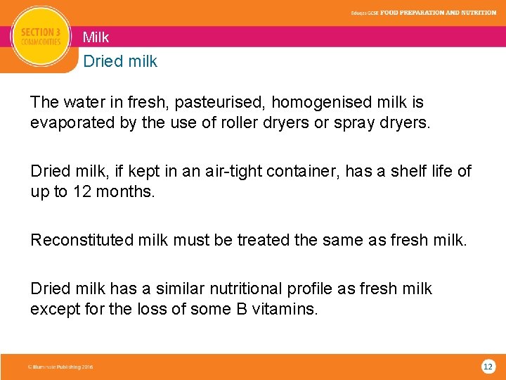 Milk Dried milk The water in fresh, pasteurised, homogenised milk is evaporated by the