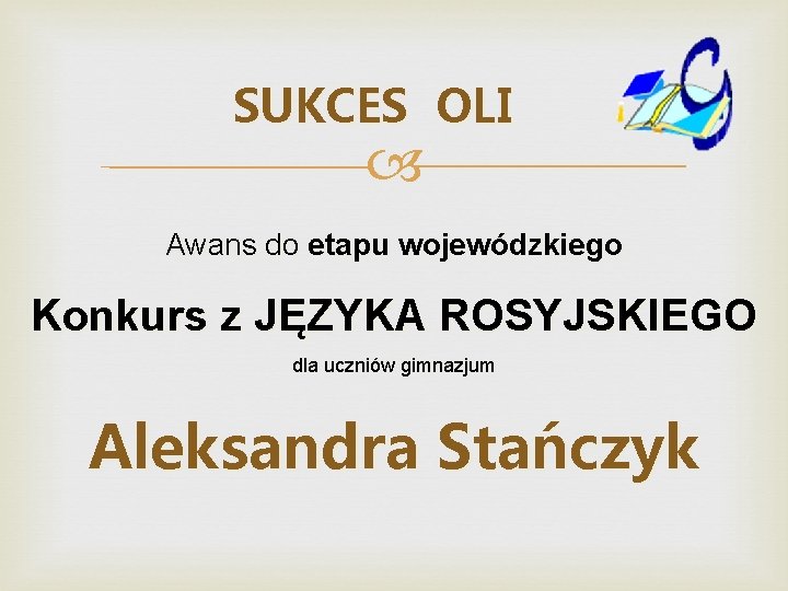 SUKCES OLI Awans do etapu wojewódzkiego Konkurs z JĘZYKA ROSYJSKIEGO dla uczniów gimnazjum Aleksandra