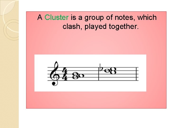  A Cluster is a group of notes, which clash, played together. 