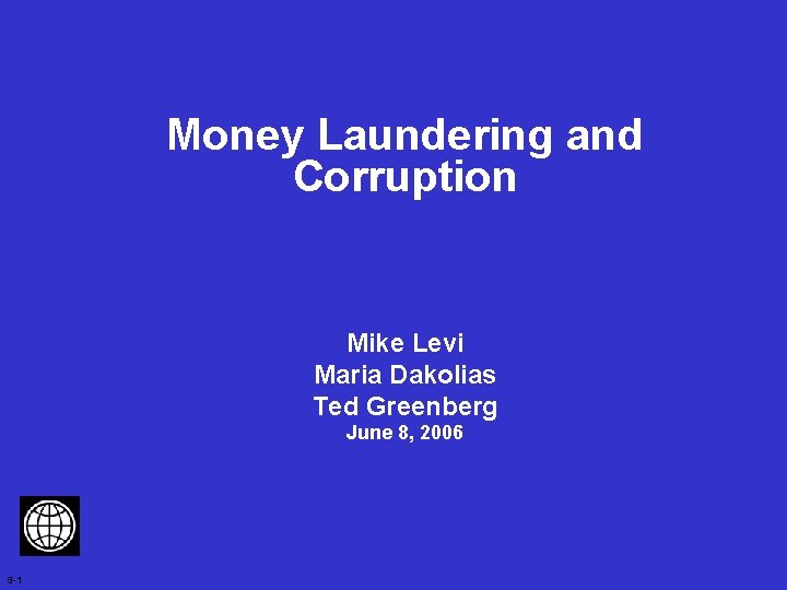 Money Laundering and Corruption Mike Levi Maria Dakolias Ted Greenberg June 8, 2006 5