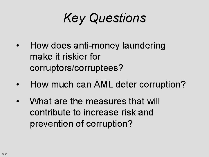 Key Questions 5 -10 • How does anti-money laundering make it riskier for corruptors/corruptees?