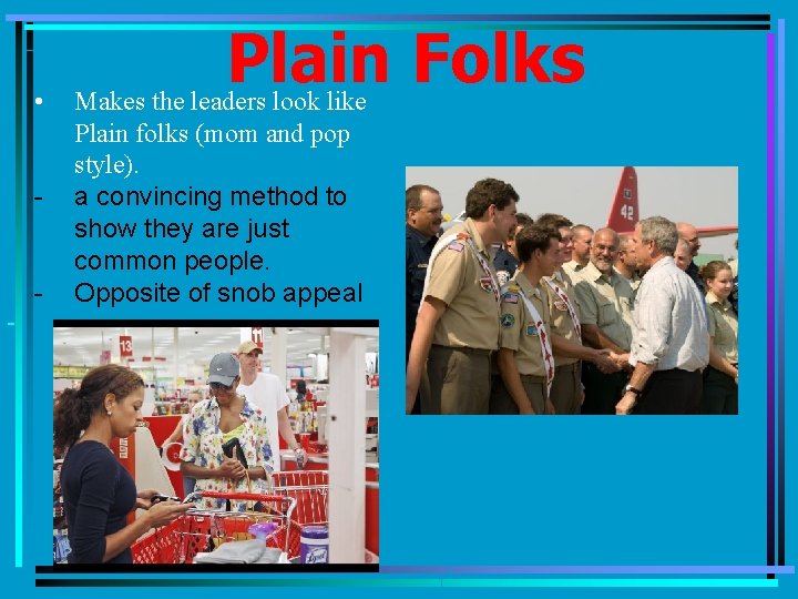  • - Plain Folks Makes the leaders look like Plain folks (mom and