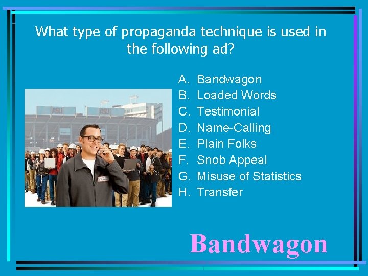 What type of propaganda technique is used in the following ad? A. B. C.