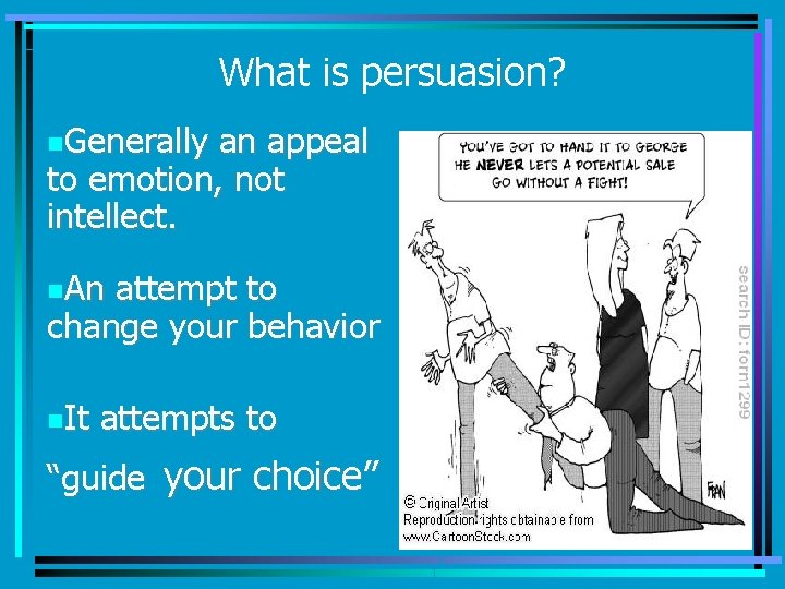 What is persuasion? n. Generally an appeal to emotion, not intellect. n. An attempt