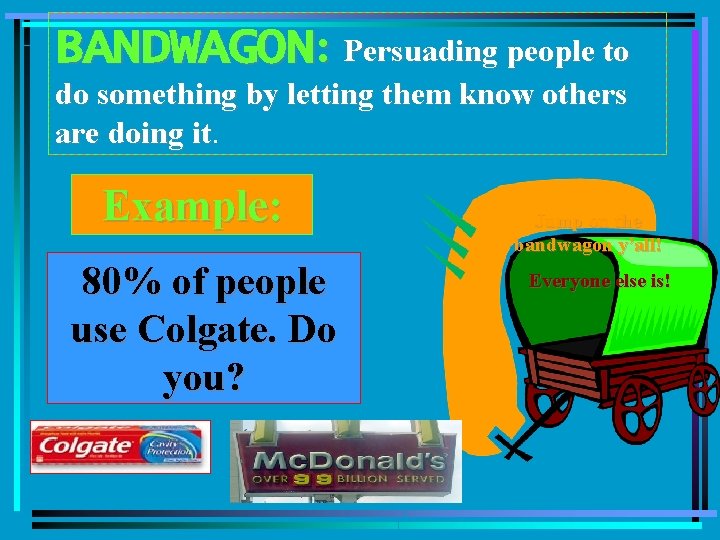 BANDWAGON: Persuading people to do something by letting them know others are doing it.