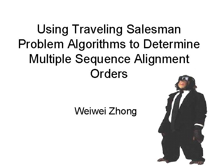 Using Traveling Salesman Problem Algorithms to Determine Multiple Sequence Alignment Orders Weiwei Zhong 