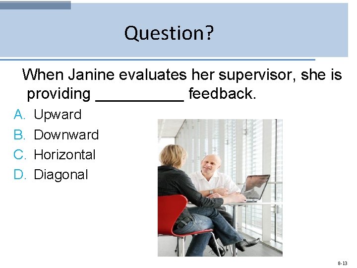 Question? When Janine evaluates her supervisor, she is providing _____ feedback. A. B. C.