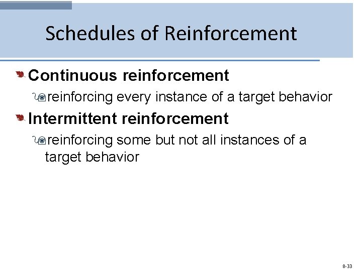 Schedules of Reinforcement Continuous reinforcement 9 reinforcing every instance of a target behavior Intermittent