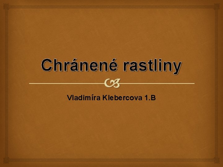 Chránené rastliny Vladimíra Klebercova 1. B 