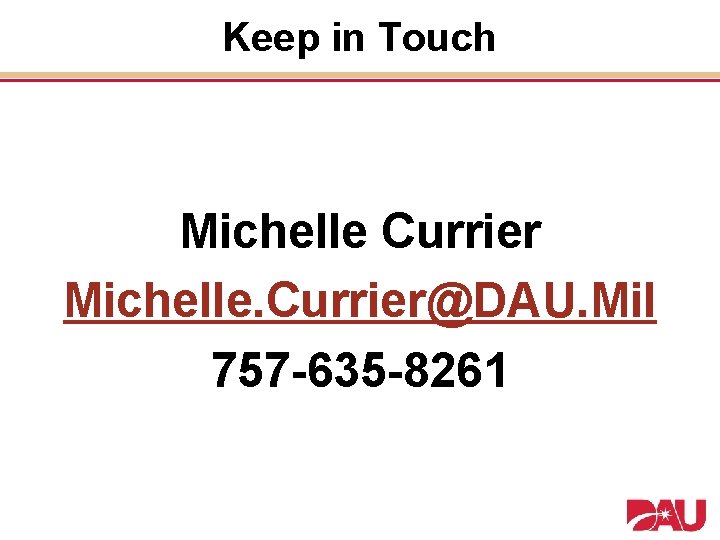 Keep in Touch Michelle Currier Michelle. Currier@DAU. Mil 757 -635 -8261 