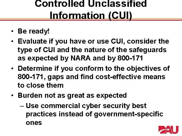 Controlled Unclassified Information (CUI) • Be ready! • Evaluate if you have or use