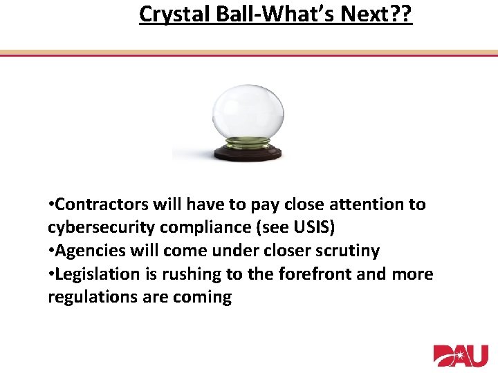 Crystal Ball-What’s Next? ? • Contractors will have to pay close attention to cybersecurity